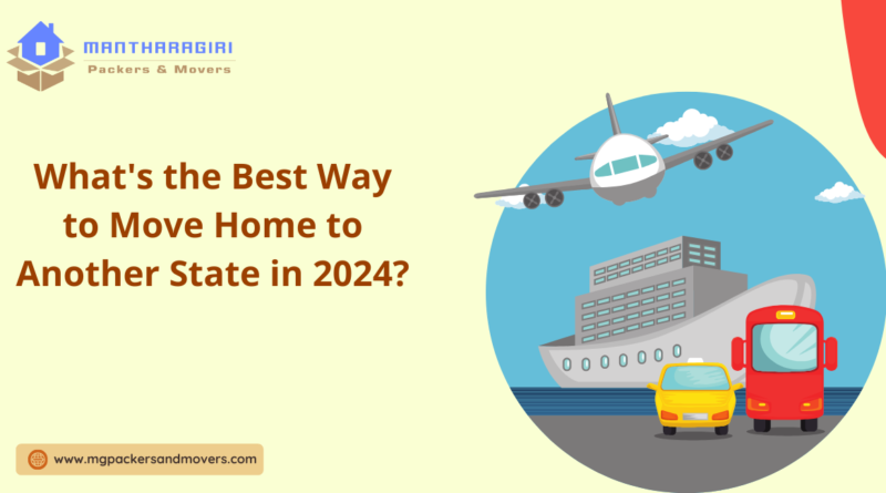What's the Best Way to Move My Home to Another State in 2024?